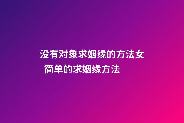 没有对象求姻缘的方法女  简单的求姻缘方法